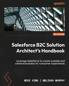 Salesforce B2C Solution Architect's Handbook: Leverage Salesforce to create scalable and cohesive business-to-consumer