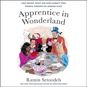 Apprentice in Wonderland: How Donald Trump and Mark Burnett Took America Through the Looking Glass [Audiobook]