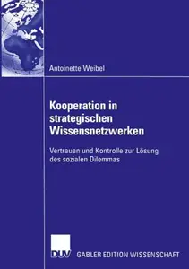 Kooperation in strategischen Wissensnetzwerken: Vertrauen und Kontrolle zur Lösung des sozialen Dilemmas