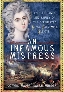 An Infamous Mistress: The Life, Loves and Family of the Celebrated Grace Dalrymple Elliott