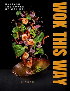Wok This Way - Unleash The Power of Wok Hei: Master the Art of High-Heat Cooking for Bold, Authentic Flavors