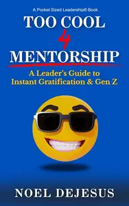 Too Cool for Mentorship: A Leader's Guide to Instant Gratification and Generation Z