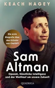 Sam Altman: OpenAI, Künstliche Intelligenz und der Wettlauf um unsere Zukunft