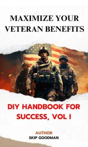 Maximize Your Veteran Benefits: DIY Handbook for Success, Vol I