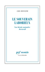 Le souverain laborieux : Une théorie normative du travail - Axel Honneth