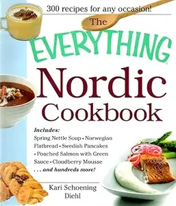 The Everything Nordic Cookbook: Includes: Spring Nettle Soup, Norwegian Flatbread, Swedish Pancakes, Poached Salmon with