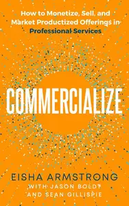 Commercialize: How to Monetize, Sell, and Market Productized Offerings in Professional Services