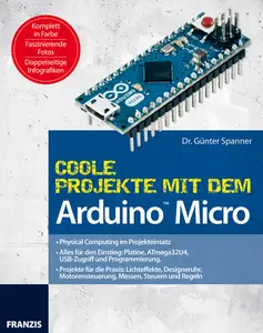 Coole Projekte mit dem Arduino™ Micro: Physical Computing im Projekteinsatz