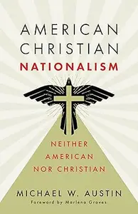 American Christian Nationalism: Neither American nor Christian