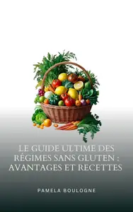 Pamela Boulogne, "Le guide ultime des régimes sans gluten : Avantages et recettes"