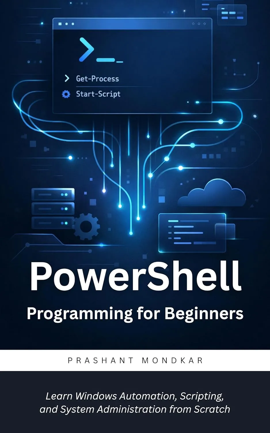 PowerShell Programming for Beginners: Learn Windows Automation, Scripting, and System Administration from Scratch