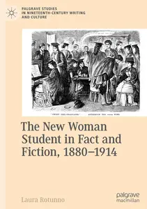 The New Woman Student in Fact and Fiction, 1880-1914 (Palgrave Studies in Nineteenth-Century Writing and Culture)