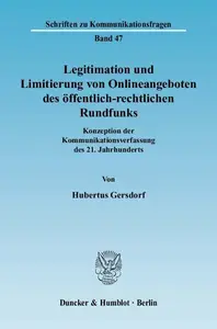 Legitimation und Limitierung von Onlineangeboten des öffentlich-rechtlichen Rundfunks: Konzeption der Kommunikationsverfassung