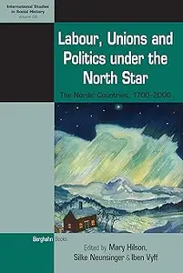 Labour, Unions and Politics under the North Star: The Nordic Countries, 1700-2000