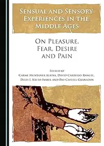 Sensual and Sensory Experiences in the Middle Ages: On Pleasure, Fear, Desire and Pain