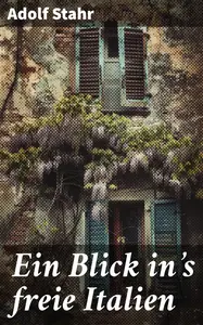 Ein Blick in's freie Italien: Ein literarischer Spaziergang durch das Italien des 19. Jahrhunderts