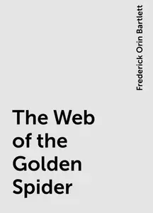 «The Web of the Golden Spider» by Frederick Orin Bartlett
