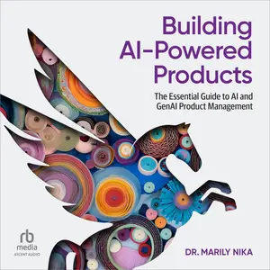 Building AI-Powered Products: The Essential Guide to AI and GenAI Product Management [Audiobook]