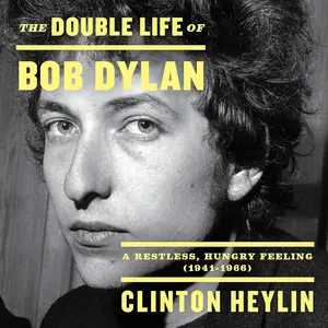 The Double Life of Bob Dylan: A Restless, Hungry Feeling, 1941-1966 [Audiobook] (Repost)