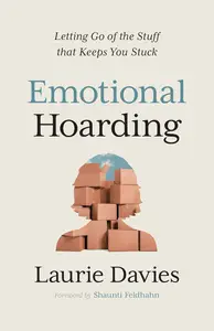Emotional Hoarding: Letting Go of the Stuff That Keeps You Stuck