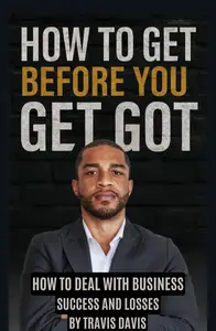 How to Get Before You Get Got: The Game They Don’t Teach You About Business, Trust, and Survival