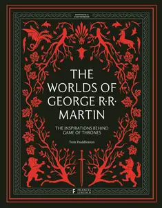 The Worlds of George RR Martin: The Inspirations Behind Game of Thrones