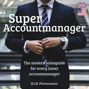 «Super Accountmanager: The modern salesguide for every (new) accountmanager» by N.I.B. Provocateur