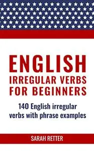 ENGLISH: IRREGULAR VERBS FOR BEGINNERS: 14O English irregular verbs with phrase examples.