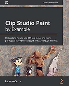 Clip Studio Paint by Example: Understand how to use CSP in a faster and more productive way for concept art (repost)