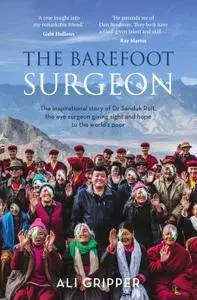 The Barefoot Surgeon: The Inspirational Story Of Dr Sanduk Ruit, The Eye Surgeon Giving Sight And Hope To The World's Poor