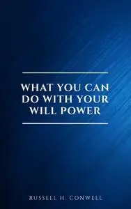 «What You Can Do With Your Will Power» by Russell H. Conwell
