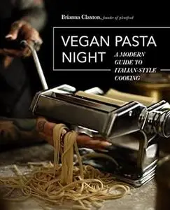 Vegan Pasta Night: A Modern Guide to Italian-Style Cooking