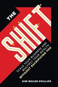 The Shift: Scale Your Business and Multiply Your Wealth Without Sacrificing You