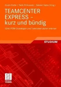 Teamcenter Express - kurz und bündig: EDM/PDM Grundlagen und Funktionen sicher erlernen