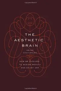 The Aesthetic Brain: How We Evolved to Desire Beauty and Enjoy Art