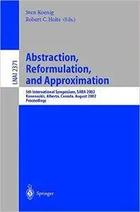 Abstraction, Reformulation, and Approximation: 5th International Symposium, SARA 2002, Kananaskis, Alberta, Canada, August 2-4,