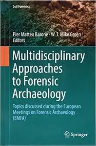 Multidisciplinary Approaches to Forensic Archaeology: Topics discussed during the European Meetings on Forensic