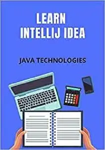 Learn Intellij Idea: Starts with a basic introduction and slowly dives deep into the advanced features (Java Technologies)