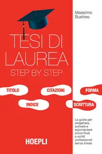 Massimo Bustreo - Tesi di laurea step by step: Guida per progettare, scrivere e argomentare tesi e prove finali