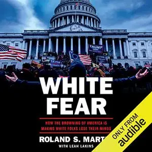 White Fear: How the Browning of America Is Making White Folks Lose Their Minds [Audiobook]