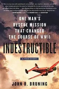 Indestructible: One Man’s Rescue Mission That Changed the Course of WWII