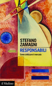 Responsabili. Come civilizzare il mercato - Stefano Zamagni