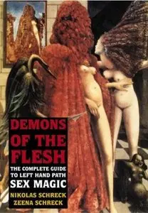 Demons of the Flesh: The Complete Guide to Left-Hand Path Sex Magic By Nikolas Schreck, Zeena Schreck