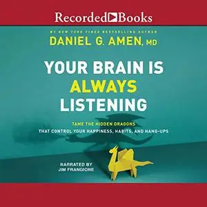 Your Brain Is Always Listening: Tame the Hidden Dragons That Control Your Happiness, Habits, and Hang-Ups [Audiobook]