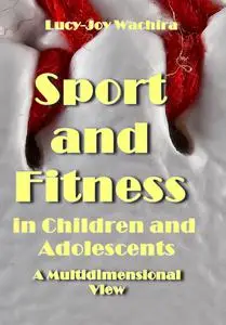 "Sport and Fitness in Children and Adolescents: A Multidimensional View" ed. by Lucy-Joy Wachira