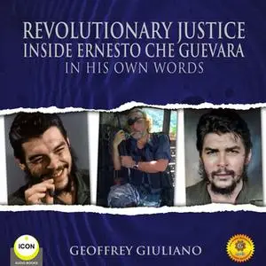 «Revolutionary Justice Inside Ernesto Che Guevara - In His Own Words» by Geoffrey Giuliano