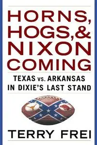 Horns, Hogs, and Nixon Coming: Texas vs. Arkansas in Dixie's Last Stand