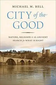 City of the Good: Nature, Religion, and the Ancient Search for What is Right