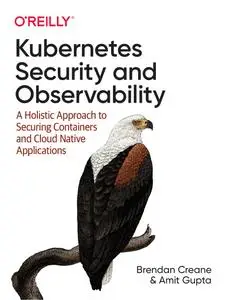 Kubernetes Security and Observability: A Holistic Approach to Securing Containers and Cloud Native Applications