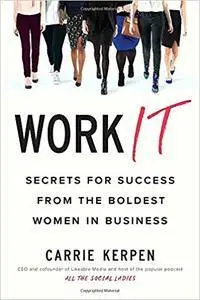 Work It: Secrets For Success From The Boldest Women In Business